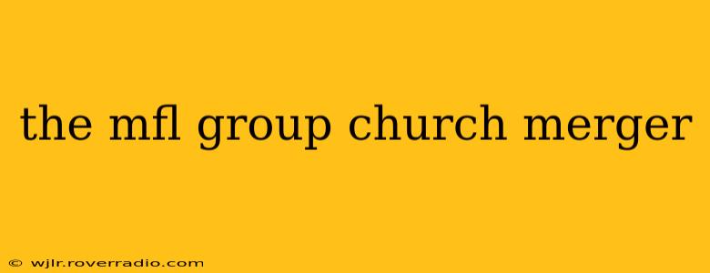 the mfl group church merger