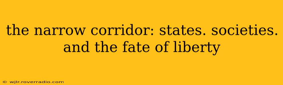 the narrow corridor: states. societies. and the fate of liberty