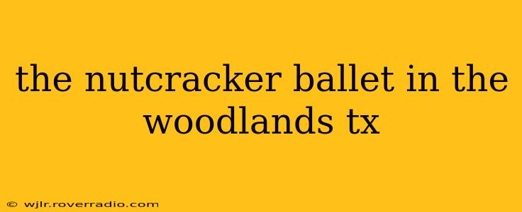 the nutcracker ballet in the woodlands tx