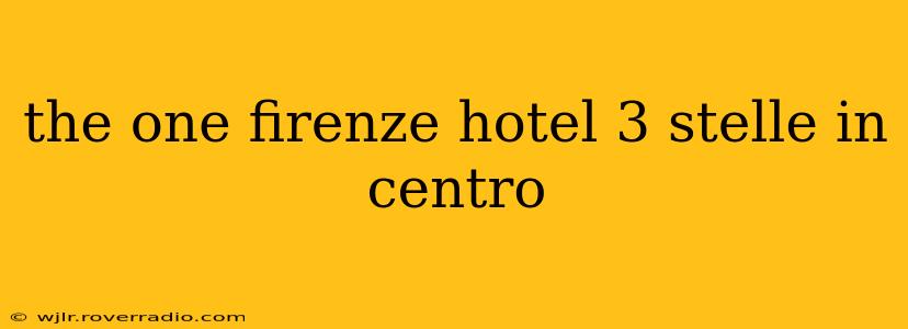 the one firenze hotel 3 stelle in centro