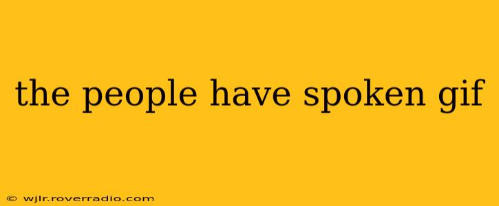 the people have spoken gif