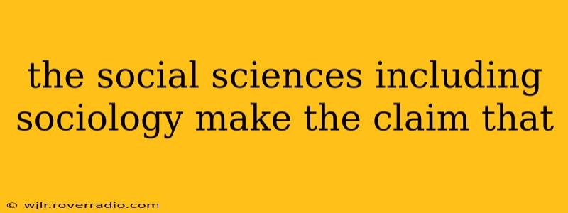 the social sciences including sociology make the claim that