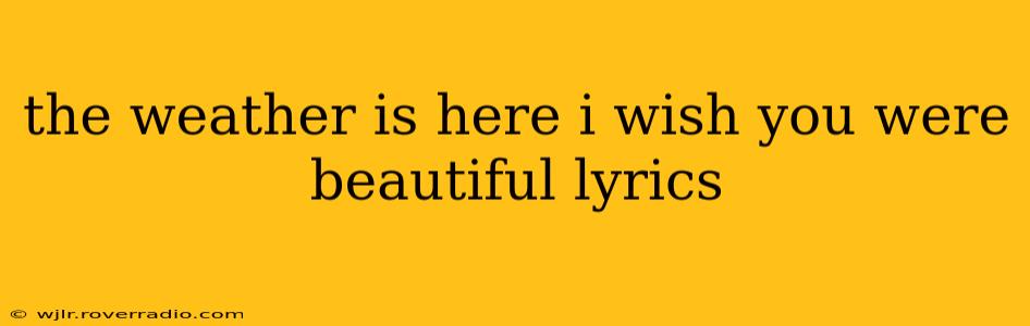 the weather is here i wish you were beautiful lyrics