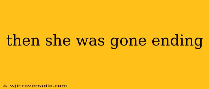 then she was gone ending