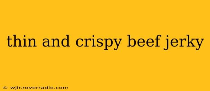 thin and crispy beef jerky