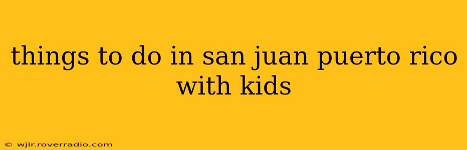things to do in san juan puerto rico with kids