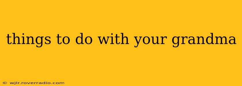 things to do with your grandma
