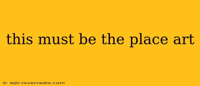 this must be the place art