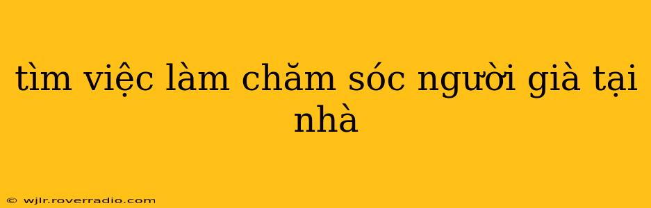 tìm việc làm chăm sóc người già tại nhà
