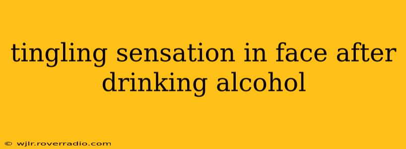 tingling sensation in face after drinking alcohol