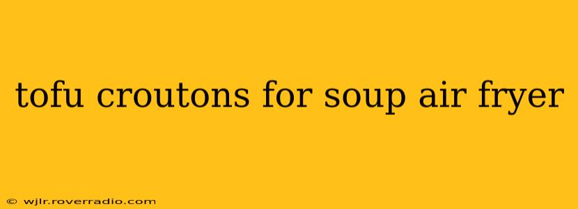 tofu croutons for soup air fryer