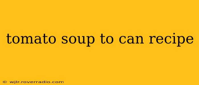 tomato soup to can recipe