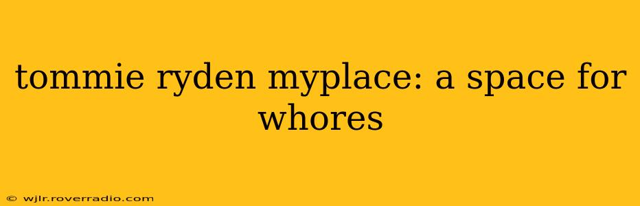 tommie ryden myplace: a space for whores