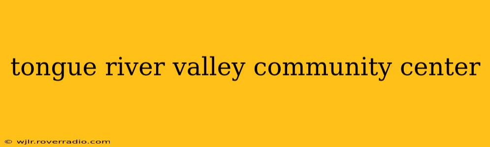 tongue river valley community center
