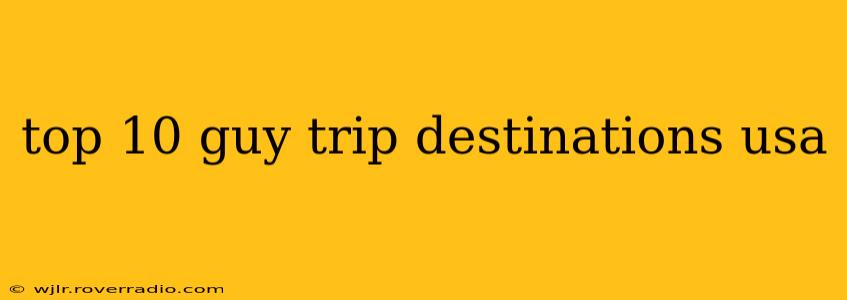 top 10 guy trip destinations usa