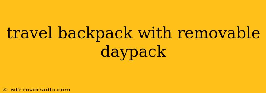 travel backpack with removable daypack