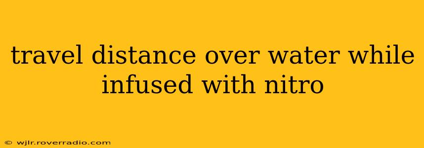 travel distance over water while infused with nitro
