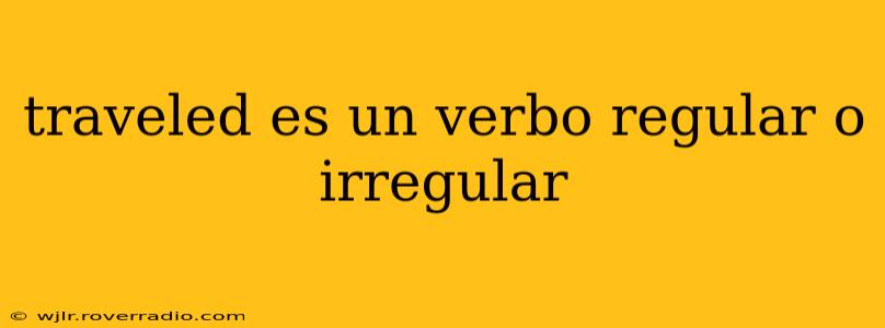 traveled es un verbo regular o irregular