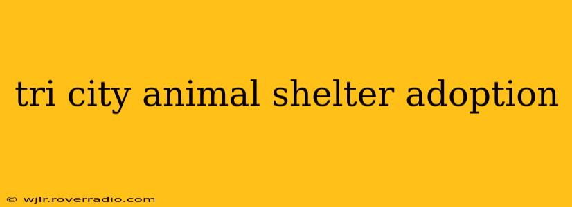 tri city animal shelter adoption