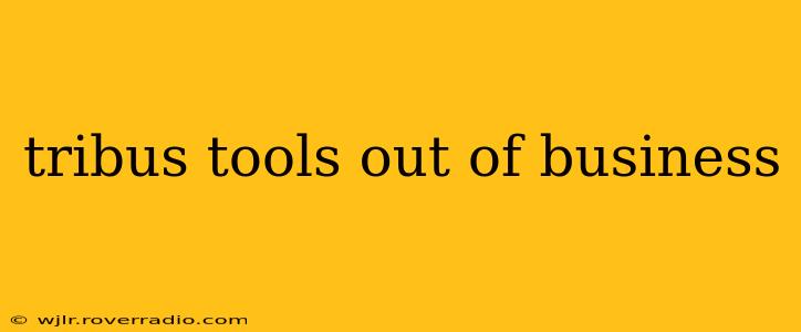 tribus tools out of business