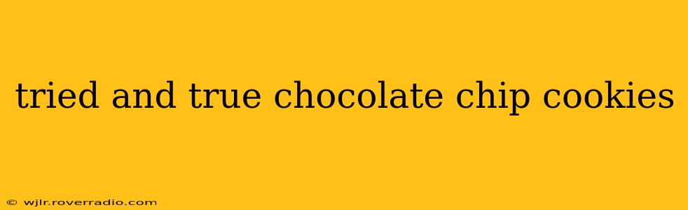 tried and true chocolate chip cookies