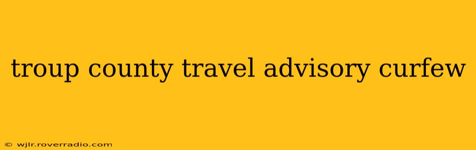 troup county travel advisory curfew