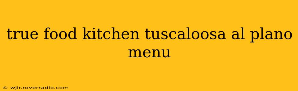 true food kitchen tuscaloosa al plano menu