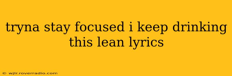 tryna stay focused i keep drinking this lean lyrics