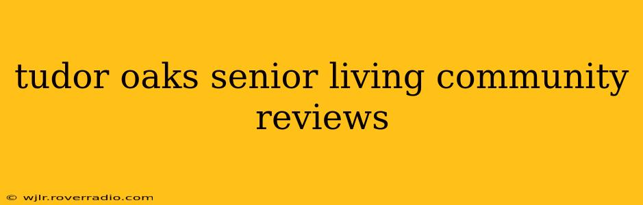 tudor oaks senior living community reviews