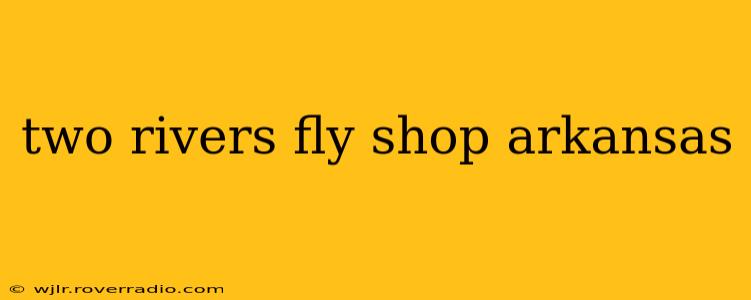 two rivers fly shop arkansas