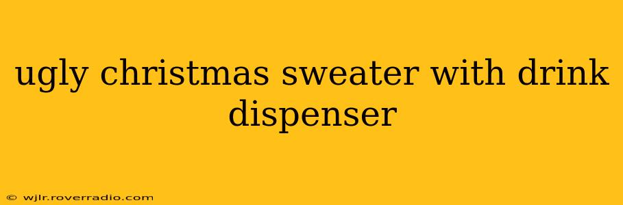 ugly christmas sweater with drink dispenser