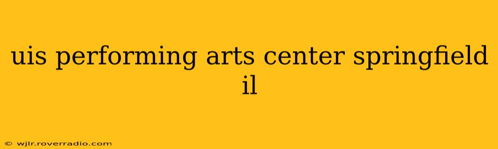 uis performing arts center springfield il