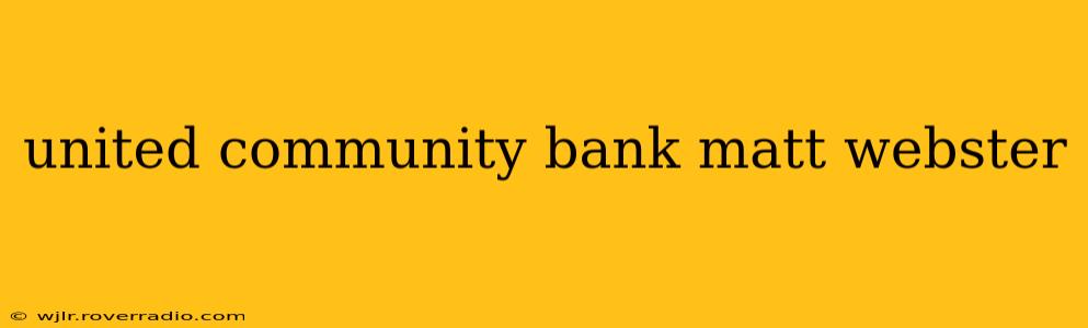 united community bank matt webster