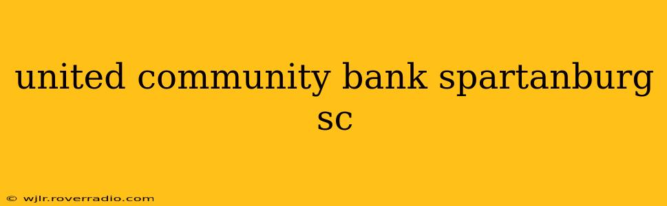 united community bank spartanburg sc