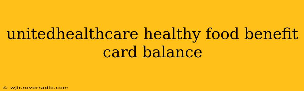 unitedhealthcare healthy food benefit card balance