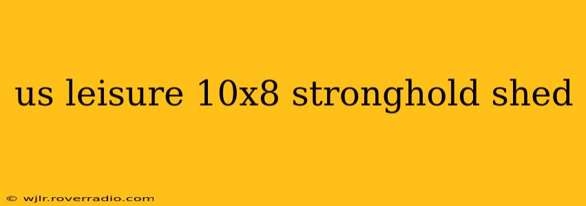 us leisure 10x8 stronghold shed