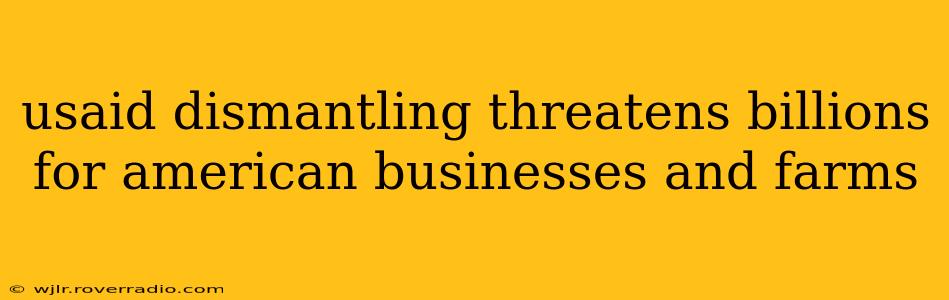 usaid dismantling threatens billions for american businesses and farms