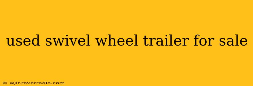 used swivel wheel trailer for sale