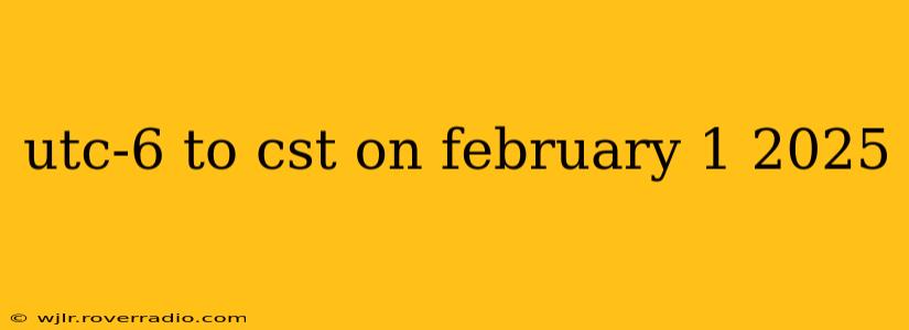 utc-6 to cst on february 1 2025