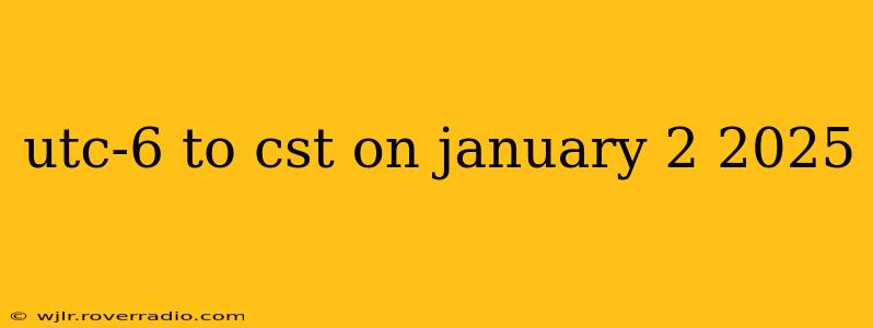utc-6 to cst on january 2 2025