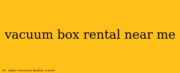 vacuum box rental near me