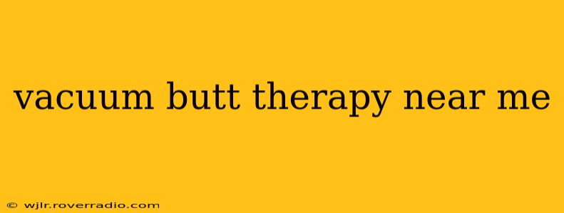 vacuum butt therapy near me