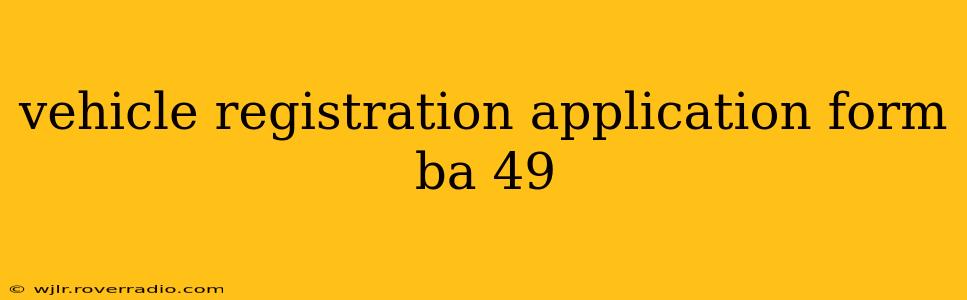 vehicle registration application form ba 49