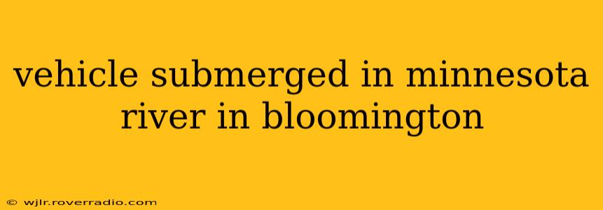vehicle submerged in minnesota river in bloomington