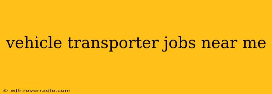vehicle transporter jobs near me