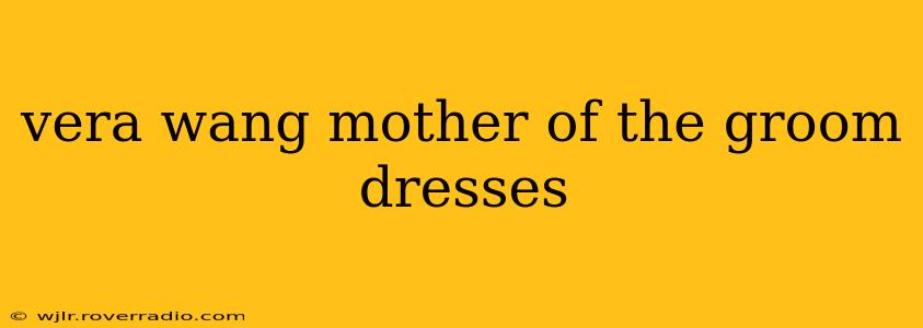 vera wang mother of the groom dresses