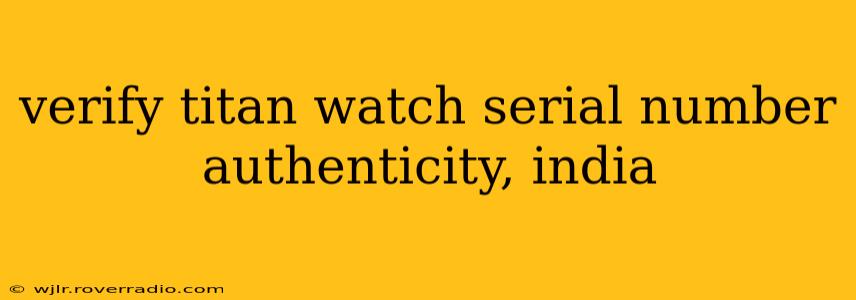 verify titan watch serial number authenticity, india