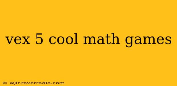 vex 5 cool math games