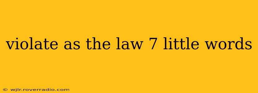 violate as the law 7 little words