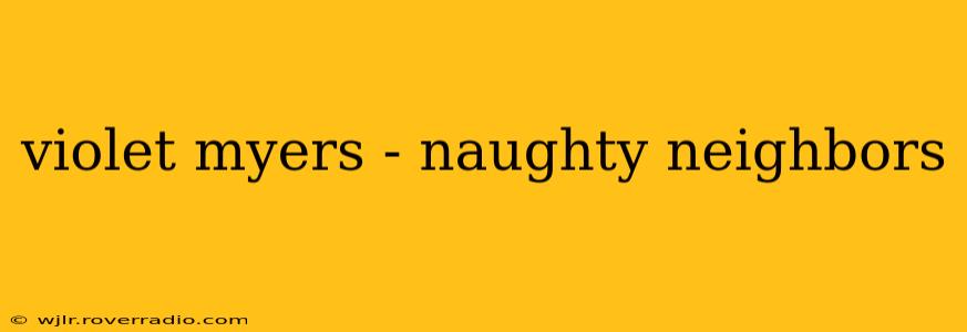 violet myers - naughty neighbors violet myers - naughty neighbors